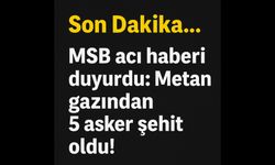 MSB acı haberi duyurdu: Metan gazından 5 asker şehit oldu!