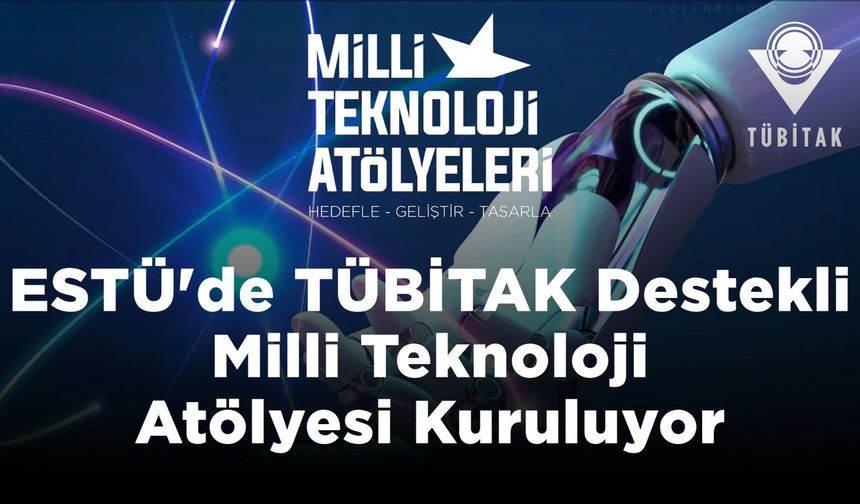 Eskişehir’e yeni teknoloji üssü: ESTÜ TÜBİTAK’tan onay aldı